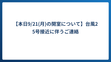【本日9/21(月)の開室について】台風25号接近に伴うご連絡