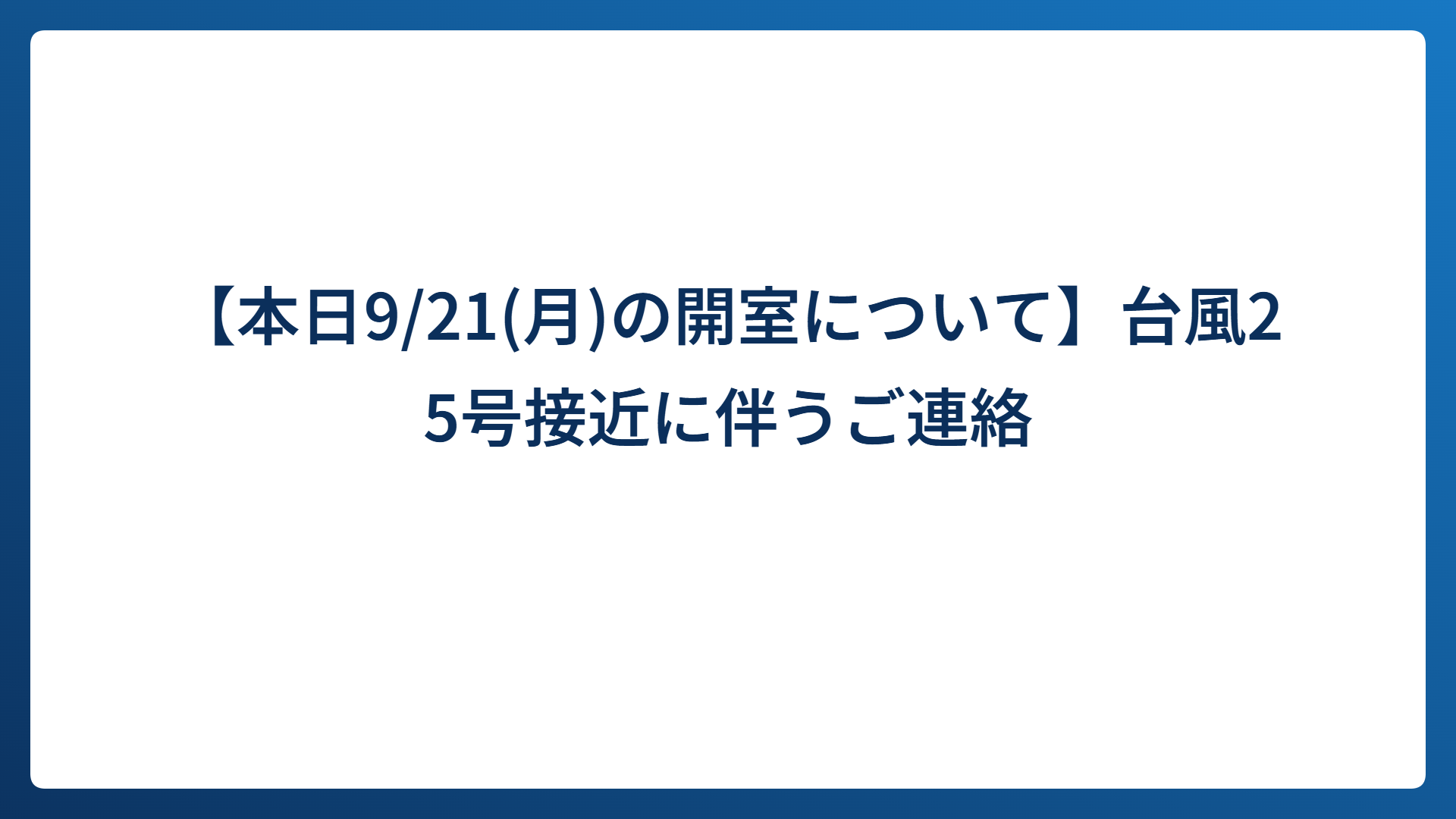 【本日9/21(月)の開室について】台風25号接近に伴うご連絡